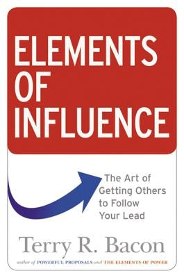 Elements of Influence: The Art of Getting Others to Follow Your Lead Paperback Amacom