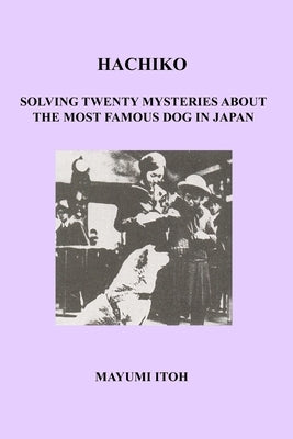 Hachiko: Solving Twenty Mysteries about the Most Famous Dog in Japan Paperback Independently Published