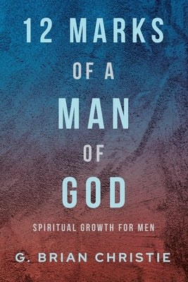 12 Marks of a Man of God: Spiritual Growth for Men Paperback Christian Faith
