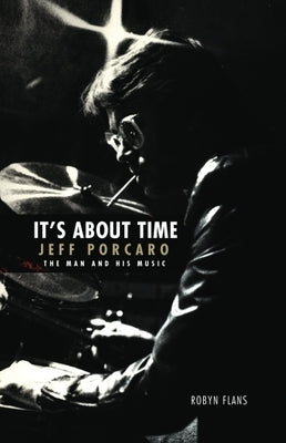 It's about Time: Jeff Porcaro - The Man and His Music by Robyn Flans: The Man and His Music by Flans, Robyn