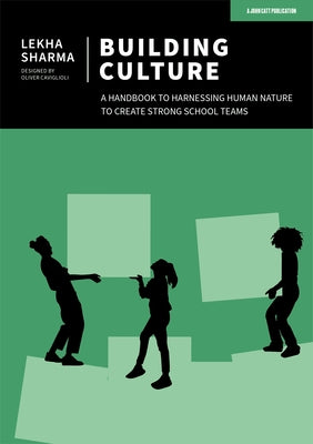 Building Culture: A Handbook to Harnessing Human Nature to Create Strong School Teams Paperback John Catt Educational
