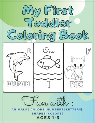 My First Toddler Coloring Book Fun with: Animals - Colors- Numbers- Letters- Shapes- Colors- Ages 1-3: Educational Books For Toddlers Paperback Independently Published