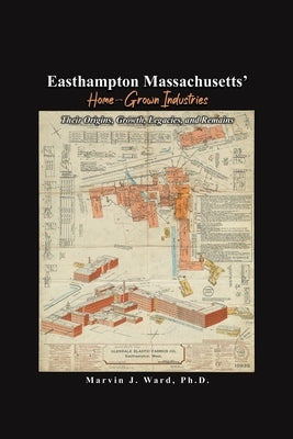 Easthampton Massachusetts' Home-Grown Industries: Their Origins, Growth, Legacies, and Remains Paperback Dorrance Publishing Co.