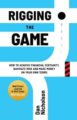 Rigging the Game: How to Achieve Financial Certainty, Navigate Risk and Make Money on Your Own Terms Paperback Legacy Launch Pad Publishing