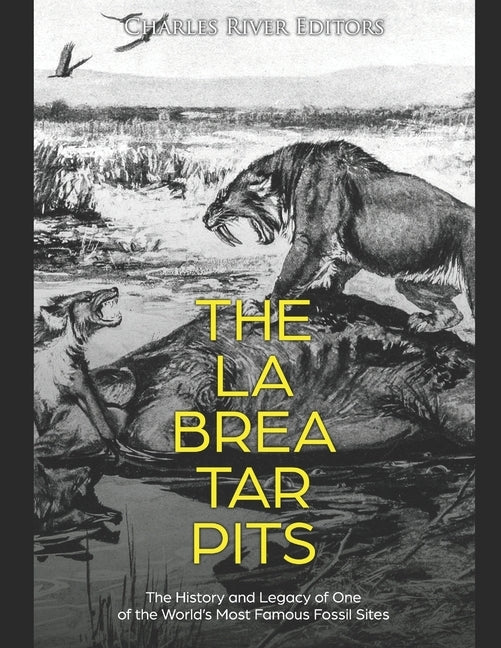 The La Brea Tar Pits: The History and Legacy of One of the World's Most Famous Fossil Sites Paperback Independently Published