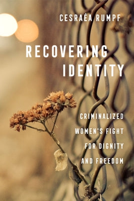 Recovering Identity: Criminalized Women's Fight for Dignity and Freedom Paperback University of California Press
