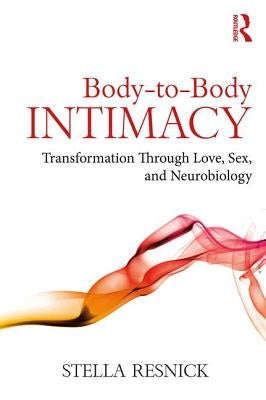 Body-To-Body Intimacy: Transformation Through Love, Sex, and Neurobiology Paperback Routledge