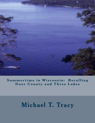 Summertime in Wisconsin: Recalling Door County and Three Lakes Paperback Createspace Independent Publishing Platform
