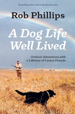 A Dog Life Well Lived: Outdoor Adventures with a Lifetime of Canine Friends Paperback Latah Books