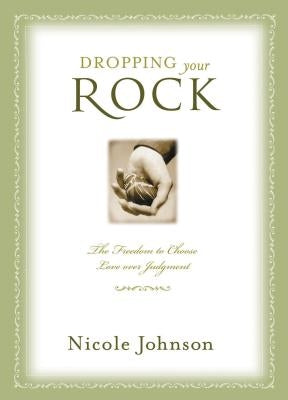 Dropping Your Rock: The Freedom to Choose Love Over Judgment Paperback Thomas Nelson