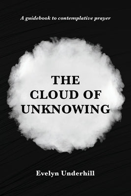 The Cloud of Unknowing: A Book Of Contemplation The Which Is Called The Cloud Of Unknowing, In The Which A Soul Is Oned With God Paperback Alicia Editions