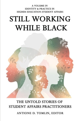 Still Working While Black: The Untold Stories of Student Affairs Practitioners Paperback Information Age Publishing