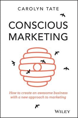 Conscious Marketing: How to Create an Awesome Business with a New Approach to Marketing by Tate, Carolyn
