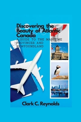 Discovering the Beauty of Atlantic Canada: A Guide to the Maritime Provinces and Newfoundland Paperback Independently Published