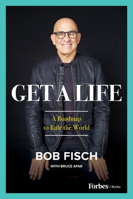 Get a Life: A Roadmap to Rule the World by Fisch, Bob