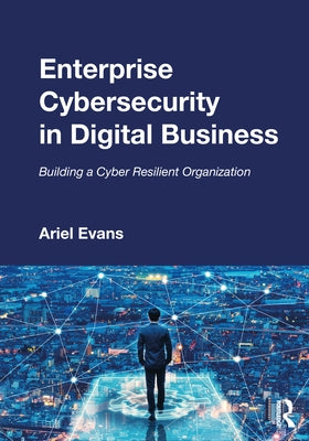 Enterprise Cybersecurity in Digital Business: Building a Cyber Resilient Organization by Evans, Ariel