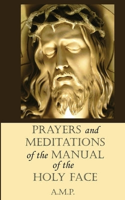 Prayers and Meditations of the Manual of the Holy Face Paperback A. M. P.