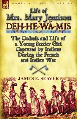 Life of Mrs. Mary Jemison: Deh-He-Wa-MIS-The Ordeals and Life of a Young Settler Girl Captured by Indians During the French and Indian War Paperback Leonaur Ltd