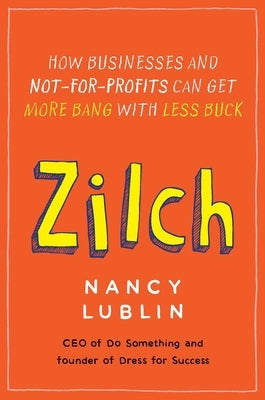 Zilch: How Businesses and Not-for-Profits Can Get More Bang with Less Buck Paperback Penguin Publishing Group