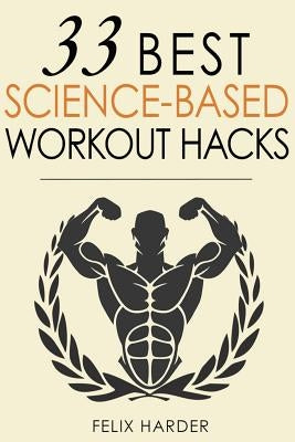 Workout: 33 Best Science-Based Workout Hacks by Harder, Felix
