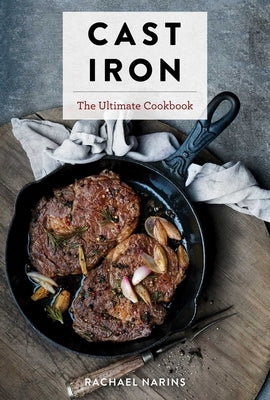 Cast Iron: The Ultimate Cookbook with More Than 300 International Cast Iron Skillet Recipes by Narins, Rachael
