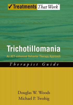 Trichotillomania: An Act-Enhanced Behavior Therapy Approach Therapist Guide Paperback Oxford University Press, USA