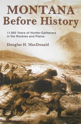 Montana Before History: 11,000 Years of Hunter-Gatherers in the Rockies and Plains Paperback Mountain Press Publishing Company