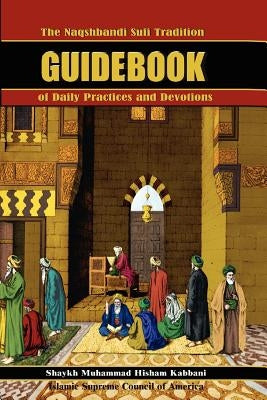 The Naqshbandi Sufi Tradition Guidebook of Daily Practices and Devotions Paperback Islamic Supreme Council of America