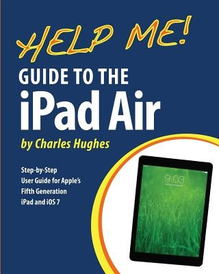 Help Me! Guide to the iPad Air: Step-by-Step User Guide for the Fifth Generation iPad and iOS 7 Paperback Createspace Independent Publishing Platform