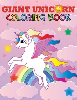Giant Unicorn Coloring Book: The big unicorn coloring book for Girls, Toddlers & Kids Ages 1, 2, 3, 4, 5, 6, 7, 8 ! Paperback Independently Published