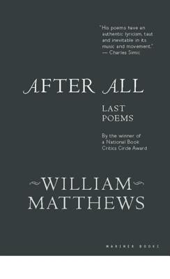 After All: Last Poems by Matthews, William