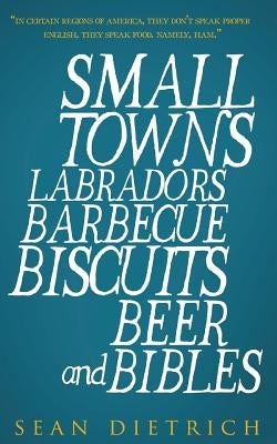 Small Towns Labradors Barbecue Biscuits Beer and Bibles Paperback Createspace Independent Publishing Platform