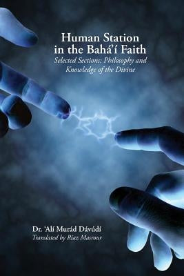 Human Station in the Baha'i Faith: Selected Sections: Philosophy and Knowledge of the Divine Paperback Juxta Publishing