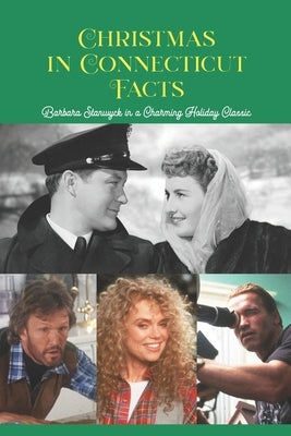 Christmas in Connecticut Facts: Barbara Stanwyck in a Charming Holiday Classic Paperback Independently Published