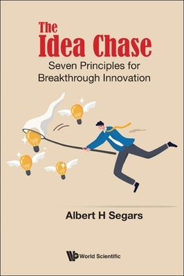 Idea Chase, The: Seven Principles for Breakthrough Innovation Paperback World Scientific Publishing Company