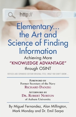 Elementary... the Art and Science of Finding Information: Achieving More Knowledge Advantage through OSINT - Revised and Expanded Edition Paperback Booklocker.com