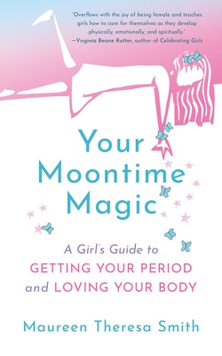 Your Moontime Magic: A Girl's Guide to Getting Your Period and Loving Your Body Paperback New World Library