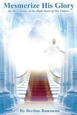 Get Mesmerized by His Glory: For He Is Sitting at the Right Hand of the Father Paperback Xulon Press