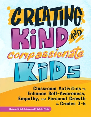 Creating Kind and Compassionate Kids: Classroom Activities to Enhance Self-Awareness, Empathy, and Personal Growth in Grades 3-6 Paperback Routledge