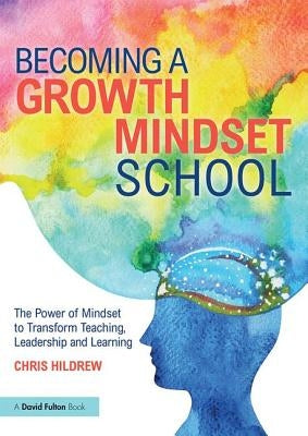 Becoming a Growth Mindset School: The Power of Mindset to Transform Teaching, Leadership and Learning Paperback Routledge