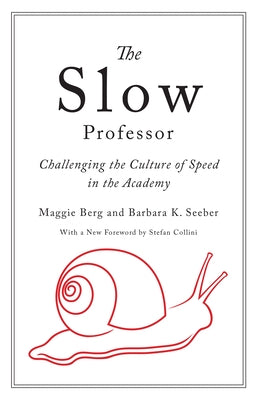 The Slow Professor: Challenging the Culture of Speed in the Academy University of Toronto Press