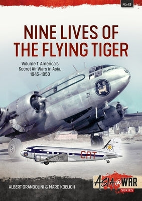 Nine Lives of the Flying Tiger: Volume 1 - America's Secret Air Wars in Asia, 1945-1950 Paperback Helion & Company
