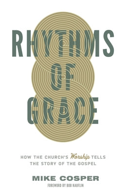 Rhythms of Grace: How the Church's Worship Tells the Story of the Gospel Paperback Crossway