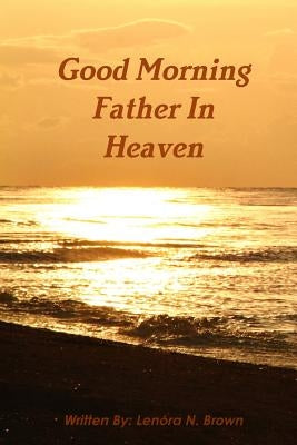 Good Morning Father In Heaven Paperback Lulu.com