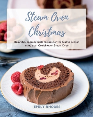 Steam Oven Christmas: Beautiful, approachable recipes for the festive season using your Combination Steam Oven Paperback Macallan Press