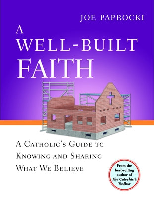 A Well-Built Faith: A Catholic's Guide to Knowing and Sharing What We Believe Paperback Loyola Press