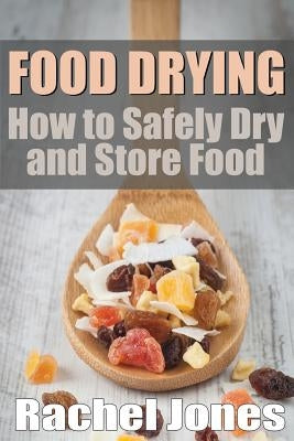 Food Drying: How to Safely Dry and Store Food Paperback Createspace Independent Publishing Platform