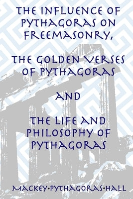The Influence of Pythagoras on Freemasonry, The Golden Verses of Pythagoras and The Life and Philosophy of Pythagoras Paperback Lamp of Trismegistus