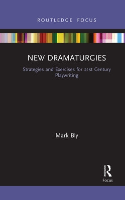 New Dramaturgies: Strategies and Exercises for 21st Century Playwriting Paperback Routledge