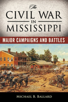 The Civil War in Mississippi: Major Campaigns and Battles Paperback University Press of Mississippi